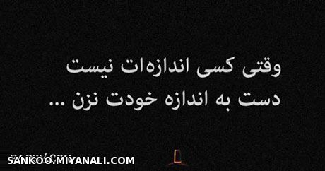 وقتی کسی اندازه ات نیست دست به اندازه خودت نزن........